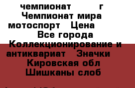 11.1) чемпионат : 1969 г - Чемпионат мира - мотоспорт › Цена ­ 290 - Все города Коллекционирование и антиквариат » Значки   . Кировская обл.,Шишканы слоб.